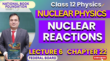 NUCLEAR REACTIONS| Physics 12| Ch 22 NUCLEAR PHYSICS | FBISE | NBF | Lec 6