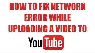 How To Fix Network Error While Uploading Videos To Youtube