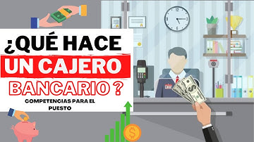 ¿Qué hace un Cajero Bancario?, habilidades y competencias