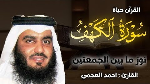 سورة الكهف (كاملة) | نور مابين الجمعتين تلاوة خاشعة للقارئ الشيخ أحمد العجمي