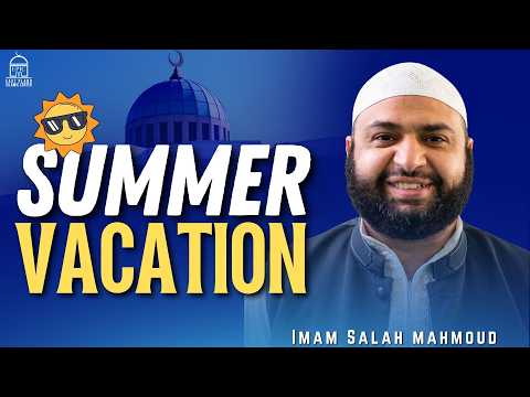 Summer Vacation | Imam Salah Mahmoud | Jumuah Khutbah
