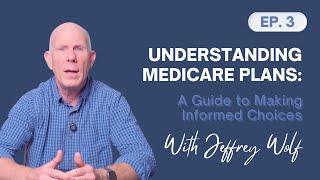 Understanding Medicare Plans: A Guide to Making Informed Choices I Jeffrey Wolf Ep 3
