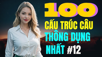 Luyện Nói Thành Thạo Qua Các Cấu Trúc Câu Hay Dùng Hàng Ngày | Cấu Trúc Ai cũng Dùng | Phần 12