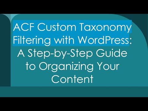 ACF Custom Taxonomy Filtering with WordPress: A Step-by-Step Guide to Organizing Your Content