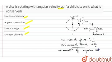 A disc is rotating with angular velocity `omega`. If a child sits on it, what is conserved?