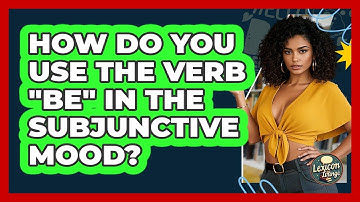How Do You Use The Verb "be" In The Subjunctive Mood? - Lexicon Lounge