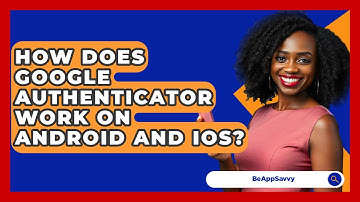 How Does Google Authenticator Work On Android And IOS? - Be App Savvy