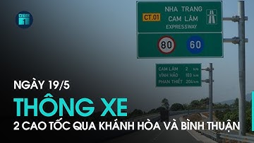 Ngày 19/5 thông xe cao tốc Nha Trang-Cam Lâm, Vĩnh Hảo-Phan Thiết, chưa thu phí | VTC1