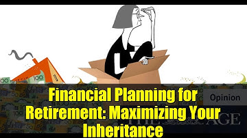 Financial Planning for Retirement: Maximizing Your Inheritance
