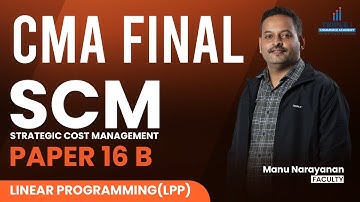 SCM -PAPER 16 B-MODULE 6 | LINEAR PROGRAMMING(LPP) | CMA FINAL | MANU NARAYANAN