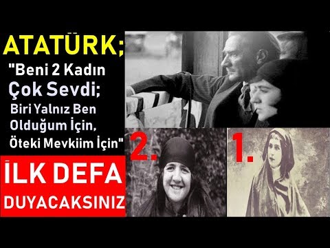 Atatürk ; Beni iki kadın çok sevdi biri yalnız ben olduğum için, öteki mevkiim için'