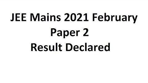 JEE Mains Feb 2021 Paper 2 result out