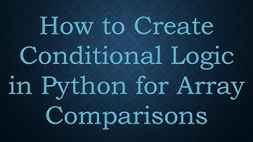 How to Create Conditional Logic in Python for Array Comparisons