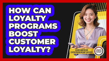 How Can Loyalty Programs Boost Customer Loyalty? - Asian American Entrepreneurship Success
