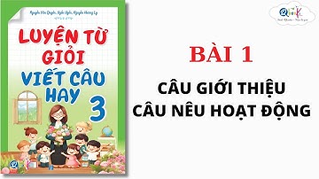 BÀI 1 - CÂU GIỚI THIỆU, CÂU NÊU HOẠT ĐỘNG | Luyện từ giỏi - viết câu hay lớp 3 | Cô Uyển