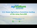 Us house agriculture committee markup of the 2024 farm bill