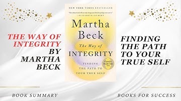 The Way of Integrity: Finding the Path to Your True Self by Martha Beck. Book Summary