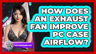 How Does An Exhaust Fan Improve PC Case Airflow? - The Hardware Hub