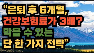 “은퇴 후 6개월, 건강보험료가 3배? 막을 수 있는 단 한 가지 전략”