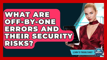 What Are Off-by-One Errors And Their Security Risks? - Learn To Troubleshoot