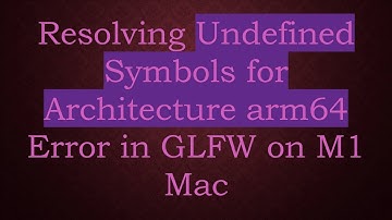 Resolving Undefined Symbols for Architecture arm64 Error in GLFW on M1 Mac