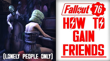 How To Gain Friends In Fallout 76 (For Lonely People ONLY)