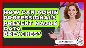 How Can Admin Professionals Prevent Major Data Breaches? - Admin Career Guide