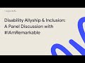 #IAmRemarkable Panel Discussion - Disability Allyship and Inclusion