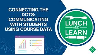 Lunch and Learn: Connecting the Dots - Communicating With Students Using Course Data