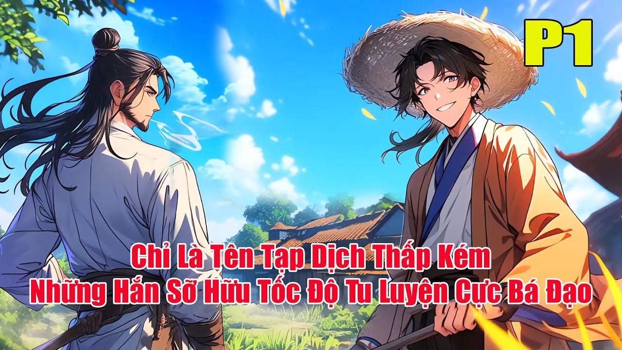 CHỈ LÀ MỘT TÊN TẠP DỊCH THẤP KÉM NHƯNG HẮN SỞ HỮU TỐC ĐỘ TU LUYỆN CỰC KỲ BÁ ĐẠO | P1