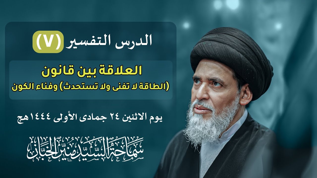 درس التفسير ٧ - العلاقة بين قانون (الطاقة لا تفنى ولا تستحدث) وفناء الكون | السيد منير الخباز