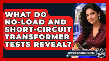 What Do No-load And Short-circuit Transformer Tests Reveal? - Electrical Engineering Essentials