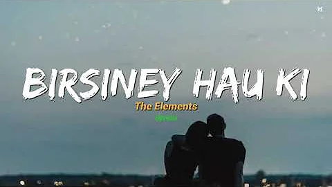 Birsiney Hau Ki - The Elements (lyrics) || Chanchal Yo Chanchal Man Timilai Nei Khojcha