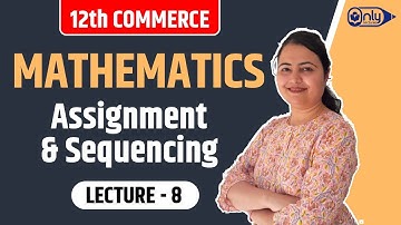 Lecture 8 | 7 Assignment & Sequencing | Mathematics | 12th Commerce | CS Preeti Soni Bhandari
