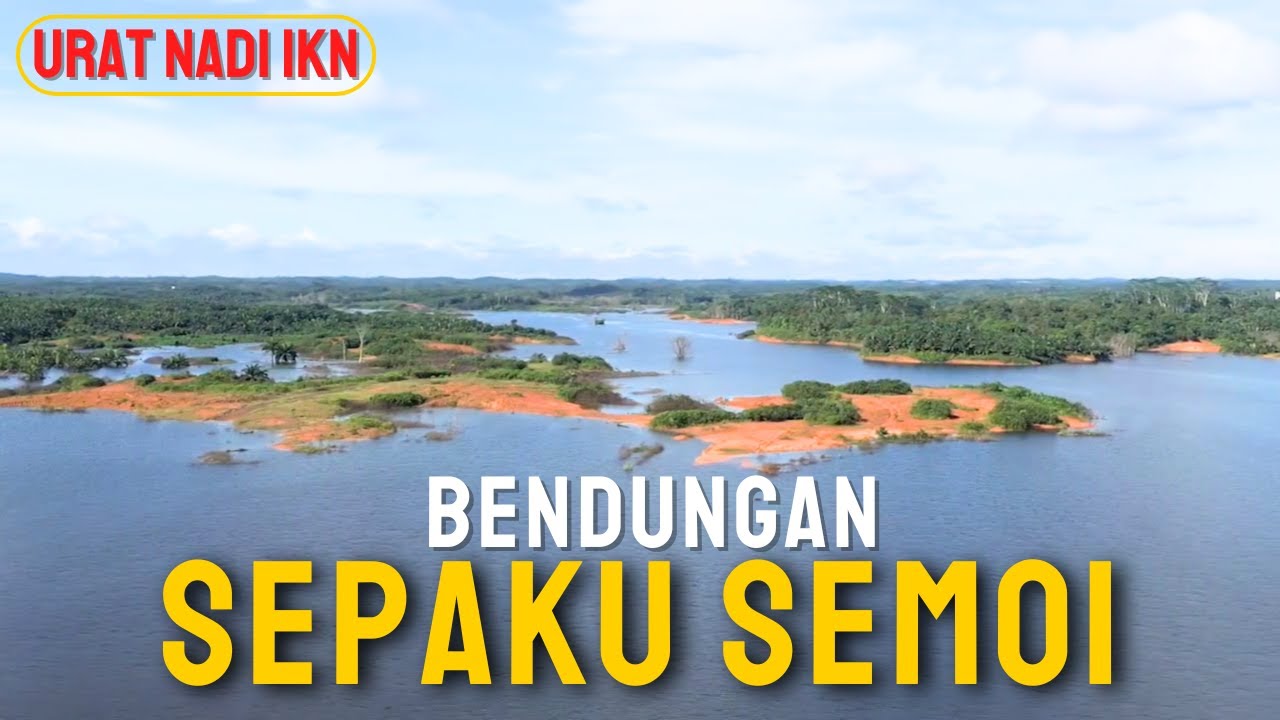 Bendungan Sepaku Semoi -  Sumber Kehidupan IKN