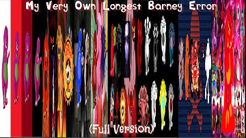 My Very Own Longest Longest Barney Error (Full Version) [Re-uploaded]