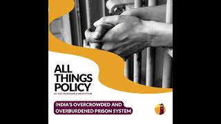 All Things Policy | India's Overcrowded and Overburdened Prison System