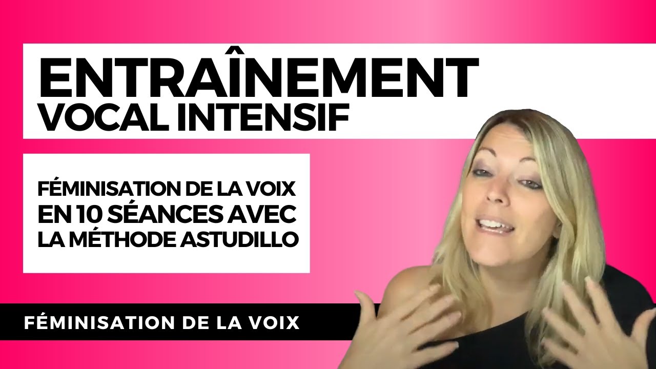 ENTRAÎNEMENT VOCAL INTENSIF : la féminisation de la voix en 10 séances avec la Méthode Astudillo