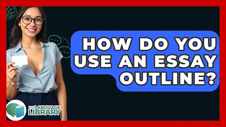 How Do You Use An Essay Outline? - The Language Library