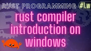 Rust Programming Tutorial #1.w - rust compiler introduction on windows | Hello, rust!