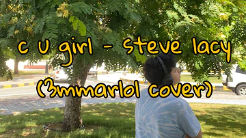 C U GIRL - steve lacy (3mmarlol cover)