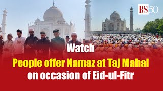 Watch: People offer Namaz at Taj Mahal on occasion of Eid-ul-Fitr
