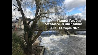 Павел Глоба: Астрологический прогноз на 07 - 13 марта 2022 года