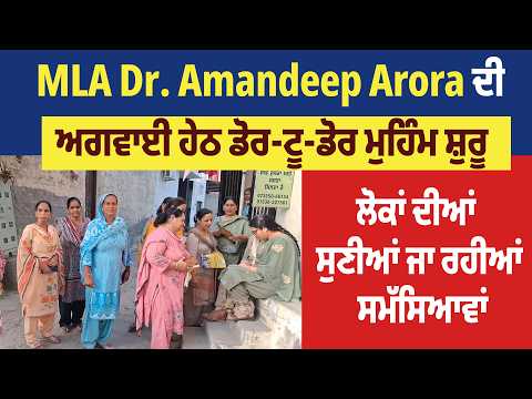 MLA Dr. Amandeep Arora ਦੀ ਅਗਵਾਈ ਹੇਠ ਡੋਰ-ਟੂ-ਡੋਰ ਮੁਹਿੰਮ ਸ਼ੁਰੂ, ਲੋਕਾਂ ਦੀਆਂ ਸੁਣੀਆਂ ਜਾ ਰਹੀਆਂ ਸਮੱਸਿਆਵਾਂ