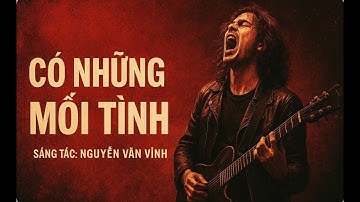 Có Những Mối Tình | Rock Ballad – Sáng tác: Nguyễn Văn Vĩnh | Official Audio