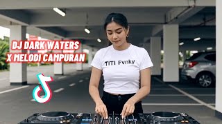 DJ DARK WATERS X MELODI CAMPURAN DJ VIRAL TIKTOK TERBARU