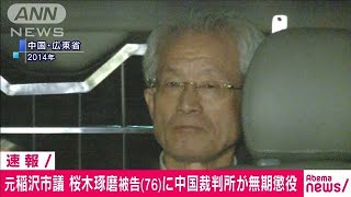 愛知・元稲沢市議に中国の裁判所が無期懲役判決(19/11/08)