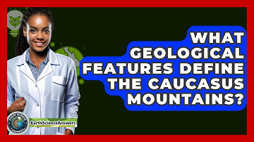 What Geological Features Define The Caucasus Mountains? - Earth Science Answers