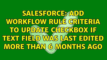 Add workflow rule criteria to update checkbox if text field was last edited more than 6 months ago