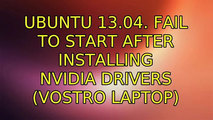 Ubuntu: Ubuntu 13.04. fail to start after installing nvidia drivers (Vostro laptop) (2 Solutions!!)